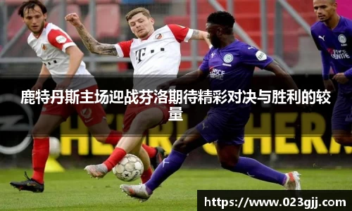 鹿特丹斯主场迎战芬洛期待精彩对决与胜利的较量